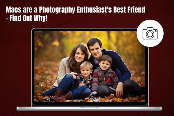 Macs are a Photography Enthusiast's best friend - Find out Why!